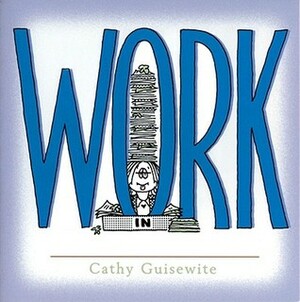 Work: A Celebration of One of the Four Basic Guilt Groups by Cathy Guisewite