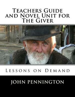 Teachers Guide and Novel Unit for The Giver: Lessons on Demand by John Pennington