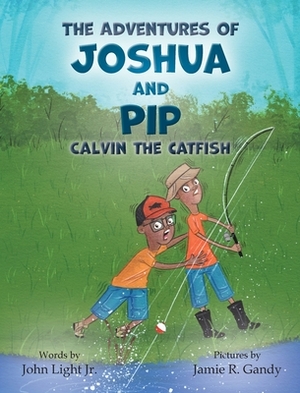 The Adventures of Joshua and Pip: Calvin the Catfish by John A. Light