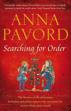 Searching For Order: The History Of The Alchemists, Herbalists And Philosophers Who Unlocked The Secrets Of The Plant World by Anna Pavord