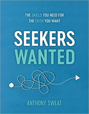 Seekers Wanted: The Skills You Need for the Faith You Want by Anthony Sweat