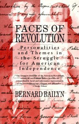 Faces of Revolution: Personalities & Themes in the Struggle for American Independence by Bernard Bailyn