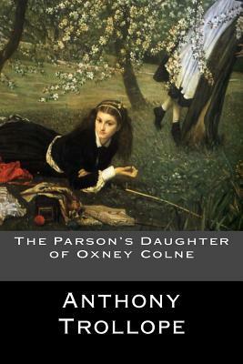 The Parson's Daughter of Oxney Colne by Anthony Trollope