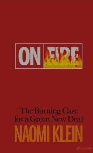 On Fire: The Burning Case for a Green New Deal by Naomi Klein