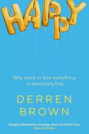 Happy: Why More or Less Everything is Absolutely Fine by Derren Brown