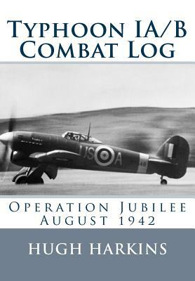 Typhoon IA/B Combat Log: Operation Jubilee August 1942 by Hugh Harkins