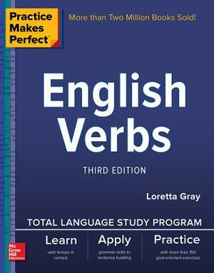 Practice Makes Perfect: English Verbs, Third Edition by Loretta S. Gray