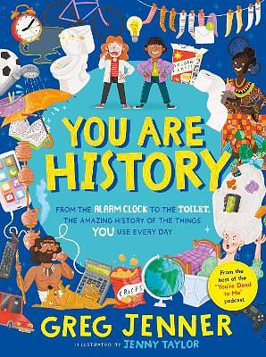 You Are History: From the Alarm Clock to the Toilet, the Amazing History of the Things You Use Every Day by Greg Jenner