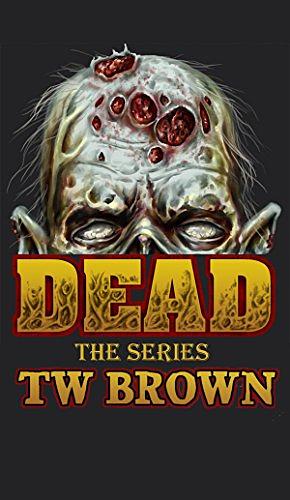 Dead: the Series by T.W. Brown