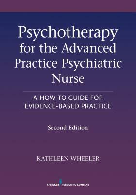 Psychotherapy for the Advanced Practice Psychiatric Nurse by Kathleen Wheeler
