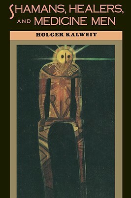 Shamans, Healers, and Medicine Men by Holger Kalweit