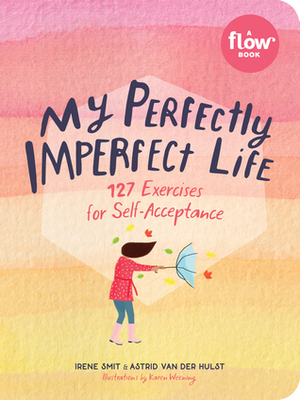 My Perfectly Imperfect Life: 127 Exercises for Self-Acceptance by Editors of Flow Magazine, Astrid van der Hulst, Irene Smit