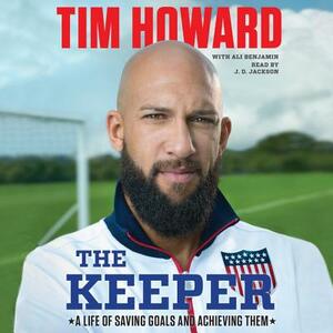 The Keeper: A Life of Saving Goals and Achieving Them by Tim Howard