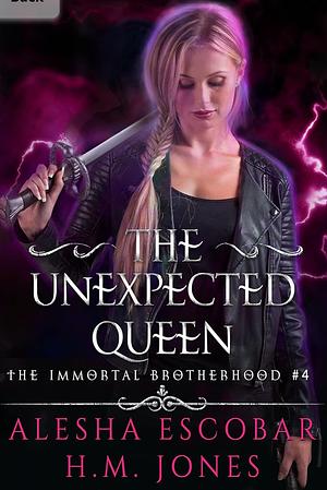 The Unexpected Queen: The Immortal Brotherhood Book 4 by H.M. Jones, Alesha Escobar