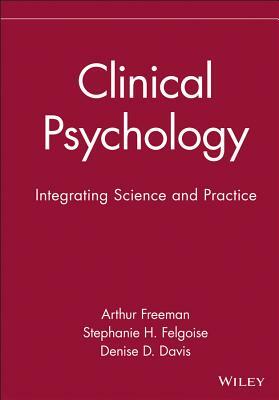 Clinical Psychology: Integrating Science and Practice by Stephanie H. Felgoise, Denise D. Davis, Arthur Freeman