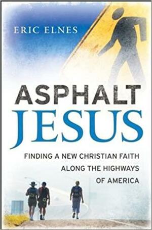 Asphalt Jesus: Finding a New Christian Faith Along the Highways of America by Eric Elnes