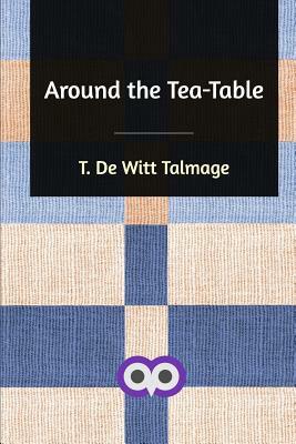 Around the Tea-Table by T. De Witt Talmage