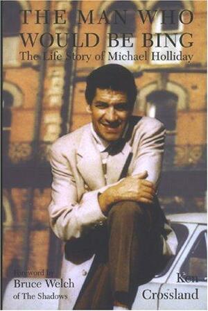 The Man who Would be Bing: The Life Story of Michael Holliday by Wendy Syfret