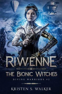 Riwenne & the Bionic Witches by Kristen S. Walker