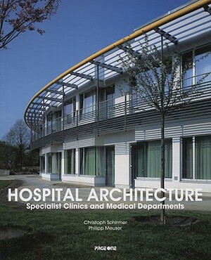 Hospital Architecture: Specialist Clinics & Medical Departments by Christoph Schirmer, Philipp Meuser