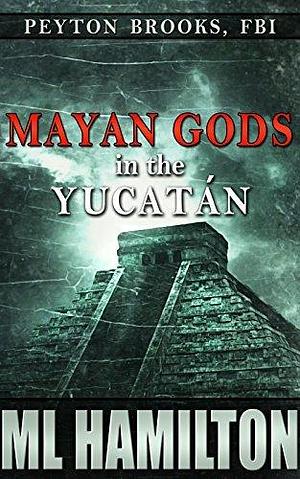 Mayan Gods in the Yucatan by M.L. Hamilton, M.L. Hamilton