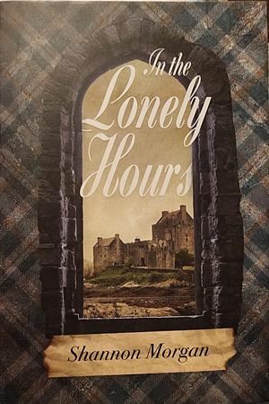 In the Lonely Hours by Shannon Morgan