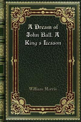 A Dream of John Ball. A King's Lesson by William Morris