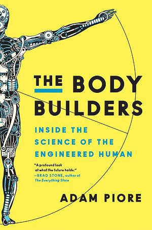 The Body Builders: Inside the Science of the Engineered Human by Adam Piore