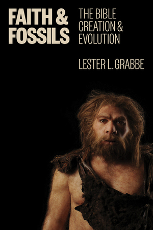 Faith and Fossils: The Bible, Creation, and Evolution by Lester L. Grabbe