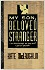 My Son, Beloved Stranger: Can Kate Accept Her Gay Son? Can Her Church? by Kate McLaughlin