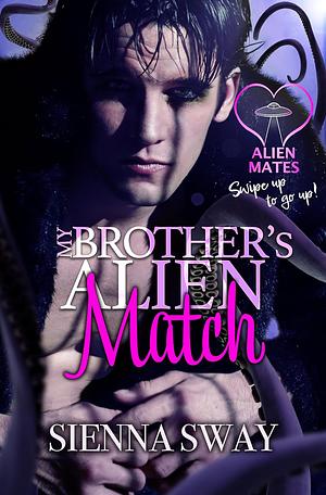 My Brother's Alien Match by Sienna Sway