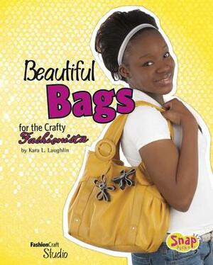 Beautiful Bags for the Crafty Fashionista by Kara L. Laughlin