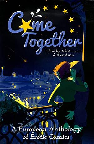 Come Together: A European Anthology of Erotic Comics by Tab A. Kimpton, Alex Assan