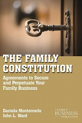 The Family Constitution: Agreements to Secure and Perpetuate Your Family and Your Business by J. Ward