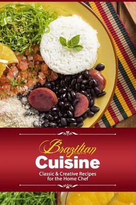 Brazilian Cuisine: Classic & Creative Recipes for the Home Chef by J. R. Stevens