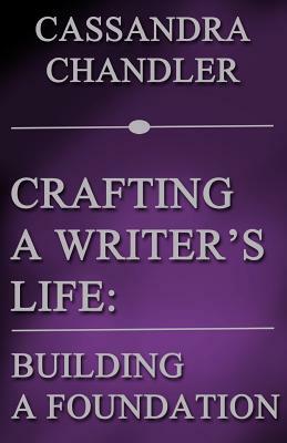 Crafting a Writer's Life: Building a Foundation by Cassandra Chandler