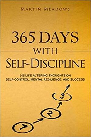 365 Days With Self-discipline: 365 Life-altering Thoughts on Self-control, Mental Resilience, and Success by Martin Meadows