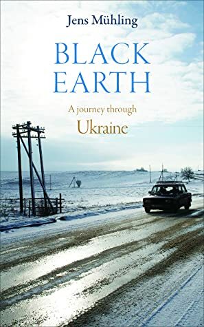 Black Earth: A Journey through Ukraine by Eugene H. Hayworth, Jens Mühling