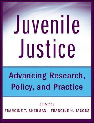 Juvenile Justice: Advancing Research, Policy, and Practice by Francine Sherman, Francine Jacobs