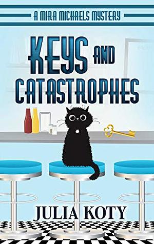 Keys and Catastrophes: A Mira Michaels Mystery by Julia Koty