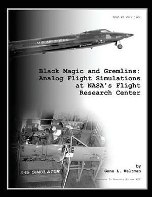 Black Magic and Gremlins: Analog Flight Simulations at NASA's Flight Research Center by Gene L. Waltman