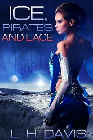 Ice, Pirates and Lace by L.H. Davis