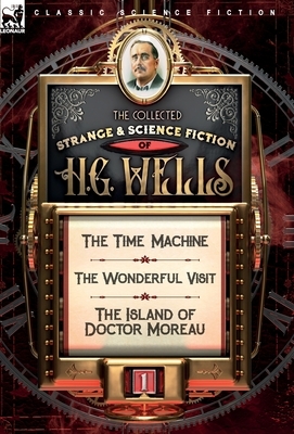 The Collected Strange & Science Fiction of H. G. Wells: Volume 1-The Time Machine, The Wonderful Visit & The Island of Doctor Moreau by H.G. Wells