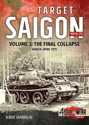 Target Saigon, Volume 3: The Final Collapse, March - April 1975 by Albert Grandolini