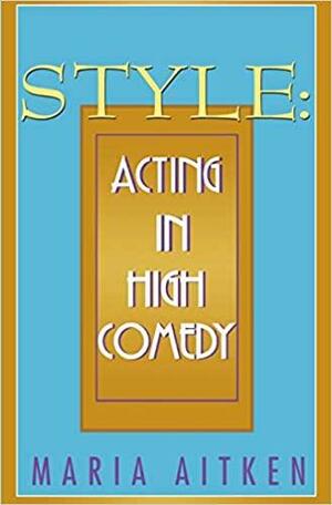 Style: Acting in High Comedy by Maria Aitken