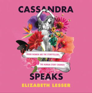 Cassandra Speaks by Elizabeth Lesser