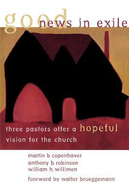 Good News in Exile: Three Pastors Offer a Hopeful Vision for the Church by Martin B. Copenhaver