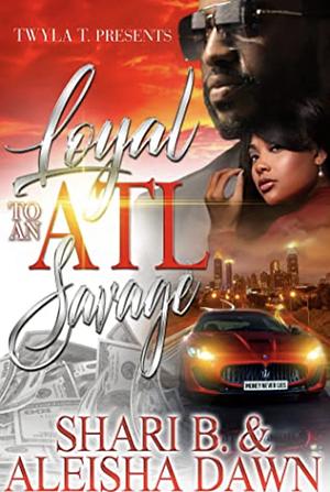 Loyal To An ATL Savage: Standalone by Aleisha Dawn, Shari B.