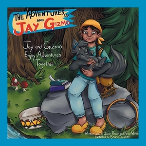 The Adventures of Jay and Gizmo: Jay and Gizmo Enjoy Adventures Together by James Brown, Kristi White
