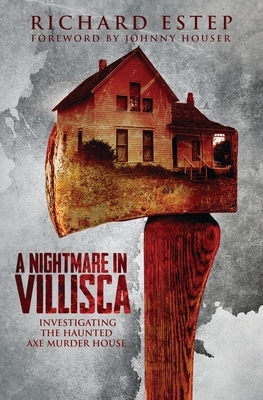 A Nightmare in Villisca: Investigating the Haunted Axe Murder House by Richard Estep